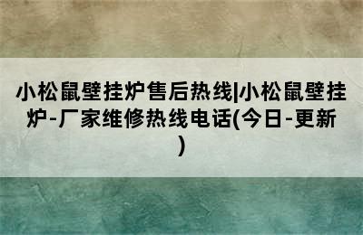 小松鼠壁挂炉售后热线|小松鼠壁挂炉-厂家维修热线电话(今日-更新)